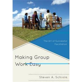Making Group Work Easy : The Art of Successful Facilitation - 1