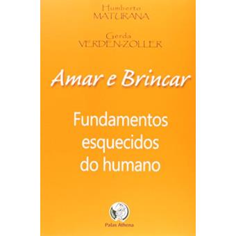 Amar e Brincar. Fundamentos Esquecidos do Humano - 1