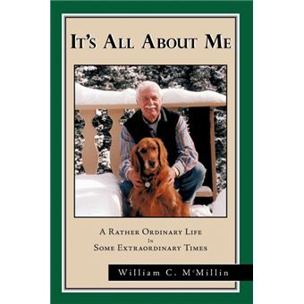 It's All About Me - A Rather Ordinary Life in Some Extraordinary Times - Paperback - 2011 - 1