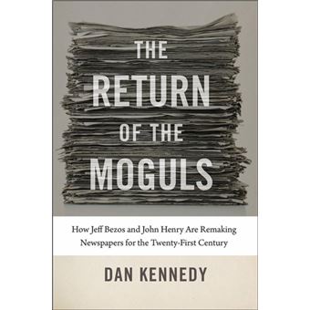 The Return Of The Moguls  How Jeff Bezos And John Henry Are Remaking Newspapers For The Twentyfirst Century - 1