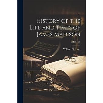 History Of The Life And Times Of James Madison Volume 01 - 1