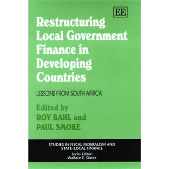 Restructuring Local Government Finance In Developing Countries Lessons From South Africa Studies In Fiscal Federalism And Statelocal Finance Series - 1