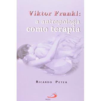 Viktor Frankl. A Antropologia Como Terapia - 1