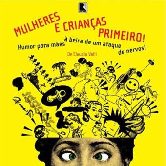 Mulheres E Crianças Primeiro! Humor Para Mães A Beira De Um - 1