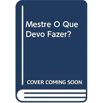 Mestre O Que Devo Fazer? - 1