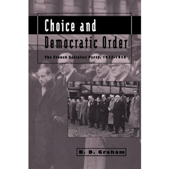 Choice and Democratic Order - The French Socialist Party, 1937 -1950 - Paperback - 2006 - 1