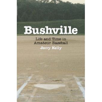 Bushville - Life and Time in Amateur Baseball - Paperback - 2001 - 1