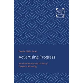 Advertising Progress - American Business And The Rise Of Consumer Marketing - 1