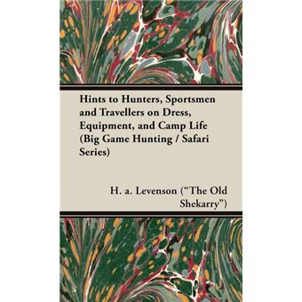 Hints To Hunters, Sportsmen And Travellers On Dress, Equipment, and Camp Life (Big Game Hunting / Safari Series) - Hardback - 2005 - 1