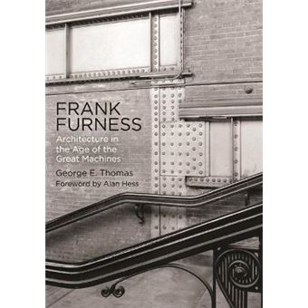 Frank Furness Architecture In The Age Of The Great Machines Haney Foundation Series - 1