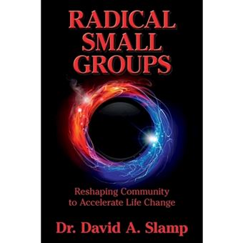 Radical Small Groups: Reshaping Community To Accelerate Authentic Life Change - 1