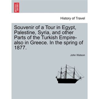 Souvenir of a Tour in Egypt, Palestine, Syria, and Other Parts of the Turkish Empire-Also in Greece. in the Spring of 1877. - Paperback / softback - 2011 - 1