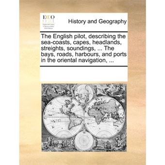 The English pilot, describing the sea-coasts, capes, headlands, streights, soundings, ... The bays, roads, harbours, and ports in the oriental navigat - Paperback - 2010 - 1