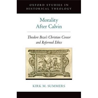 Morality After Calvin: Theodore Beza's Christian Censor and Reformed Ethics - 1