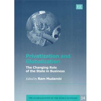 Privatization And Globalization The Changing Role Of The State In Business The Globalization Of The World Economy Series - 1