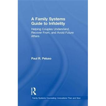 A Family Systems Guide To Infidelity Helping Couples Understand, Recover From, And Avoid Future Affairs Family Systems Counseling Innovations Then And Now - 1