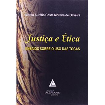Justiça e ética: Ensaios Sobre O Uso Das Togas - 1