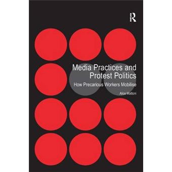Media Practices and Protest Politics - How Precarious Workers Mobilise - Hardback - 2012 - 1