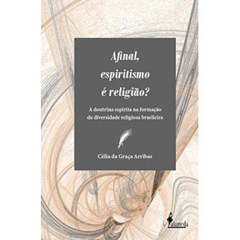 Afinal, Espiritismo e Religião? A Doutrina Espírita na Formação da Diversidade Religiosa Brasileira - 1