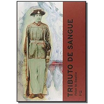 Tributo de Sangue. Exército, Honra, Raça e Nação no Brasil. 1864 - 1945 - 1