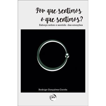 POR QUE SENTIMOS O QUE SENTIMOS? Esboço sobre o sentido das emoções - 1