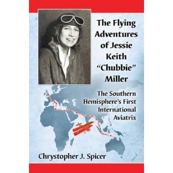 The Flying Adventures Of Jessie Keith &Quotchubbie&quot Miller The Flying Adventures Of Jessie Keith &Quotchubbie&quot Miller The Southern Hemispheres First Interna - 1