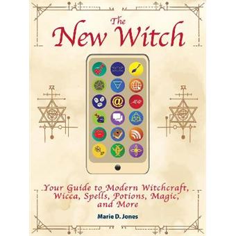 The New Witch Your Guide To Modern Witchcraft, Wicca, Spells, Potions, Magic, And More - 1