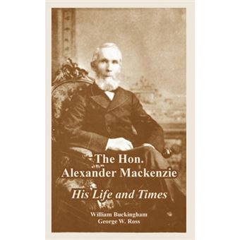 The Hon. Alexander MacKenzie - His Life and Times - Paperback / softback - 2005 - 1