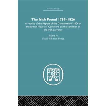 The Irish Pound, 1797-1826 - A Reprint of the Report of the Committee of 1804 of the House of Commons on the Condition of the Irish Currency - Paperback - 2015 - 1