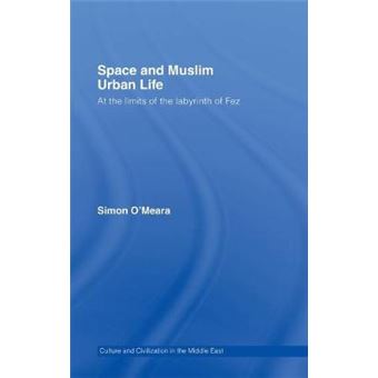 Space and Muslim Urban Life - At the Limits of the Labyrinth of Fez - Hardback - 2007 - 1