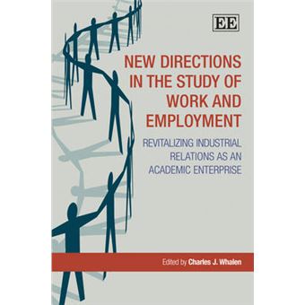 New Directions In The Study Of Work And Employment Revitalizing Industrial Relations As An Academic Enterprise - 1