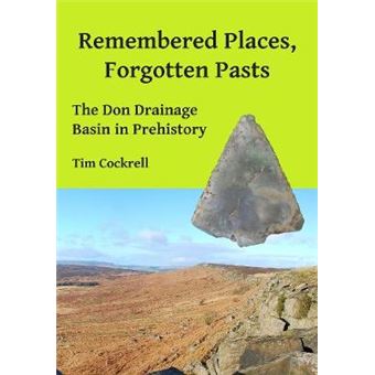 Remembered Places, Forgotten Pasts The Don Drainage Basin In Prehistory - 1
