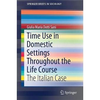 Time Use In Domestic Settings Throughout The Life Course The Italian Case Springerbriefs In Sociology - 1