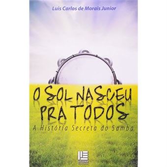 O Sol Nasceu Pra Todos. A História Secreta Do Samba - 1