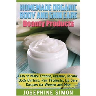 Homemade Organic Body And Skin Care Beauty Products Easy To Make Lotions Creams Scrubs Body Butters Hair Products And Lip Care Recipes For Women And Men B - 1