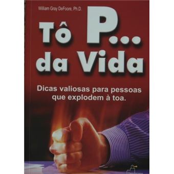 To P... Da Vida - Dicas Valiosas Para Aquelas Pessoas Que Explodem Ato - 1