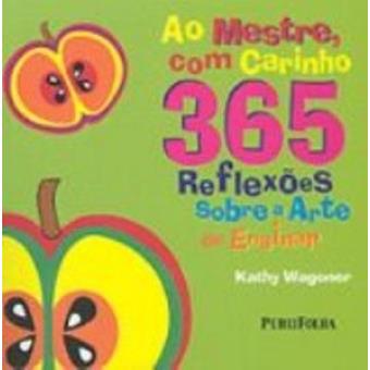 Ao Mestre, com Carinho. 365 Reflexões Sobre A Arte de Ensinar - 1