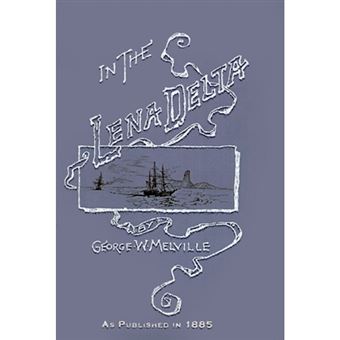 In the Lena Delta - A Narrative of the Search for Lieut.-commander Delong and His Companions Followed by an Account of the Greely Relief E - Paperback - 2001 - 1