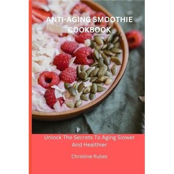 Antiaging Smoothie Cookbook Unlock The Secrets To Aging Slower And Healthier - 1