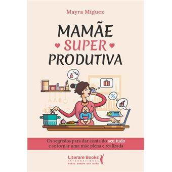 Mamãe Superprodutiva: Os Segredos Para Dar Conta Do Seu Tudo E Se Tornar Uma Mãe Plena E Realizada - 1