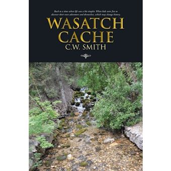 Wasatch Cache - Back to a Time When Life Was a Bit Simpler. When Kids Were Free to Discover Their Own Adventure and Themselves, Which - Paperback / softback - 2013 - 1