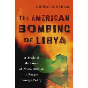 The American Bombing of Libya - A Study of the Force of Miscalculation in Reagan Foreign Policy - Paperback - 2007 - 1