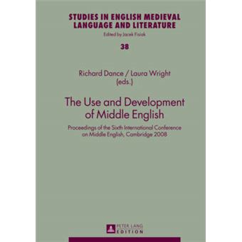 The Use And Development Of Middle English Proceedings Of The Sixth International Conference On Middle English, Cambridge 2008 38 Studies In English Medieval Language And Literature - 1