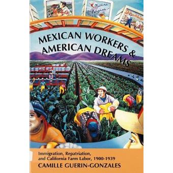 Mexican Workers and American Dreams : Immigration, Repatriation, and California Farm Labor, 1900-1939 - 1