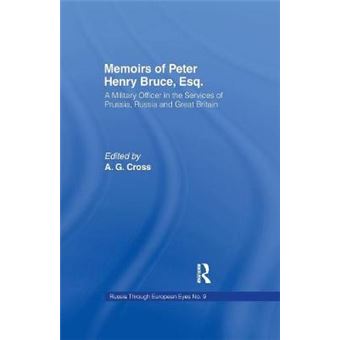 Memoirs Of Peter Henry Bruce, Esq, A Military Officer In The Services Of Prussia, Russia  Great Britain, Containing An Account Of His Travels In  Of Russia 09 Russia Through European Eyes, - 1
