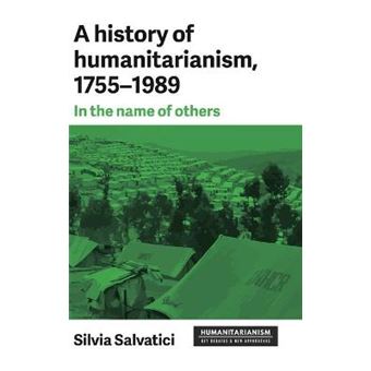 A History Of Humanitarianism, 17551989 In The Name Of Others Humanitarianism Key Debates And New Approaches - 1