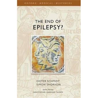 The End Of Epilepsy A History Of The Modern Era Of Epilepsy Research 18602010 Oxford Medical Histories - 1