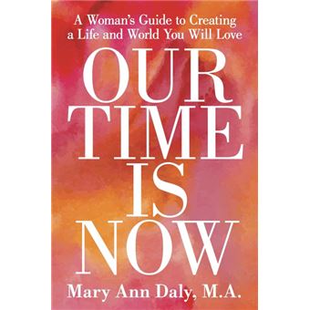 Our Time Is Now - A Woman's Guide to Creating a Life and World You Will Love - Paperback / softback - 2015 - 1