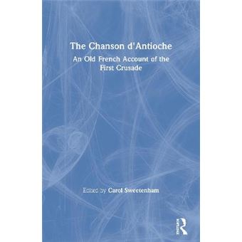 The Chanson D'Antioche An Old French Account Of The First Crusade Crusade Texts In Translation - 1