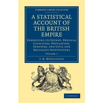A Statistical Account of the British Empire - Exhibiting Its Extent, Physical Capacities, Population, Industry, and Civil and Religious Institutions - Paperback - 2011 - 1